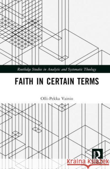 Faith in Certain Terms Olli-Pekka Vainio 9781032517780 Taylor & Francis Ltd - książka