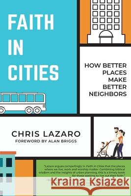 Faith in Cities: How Better Places Make Better Neighbors Chris Lazaro 9780578630083 Christopher Lazaro - książka