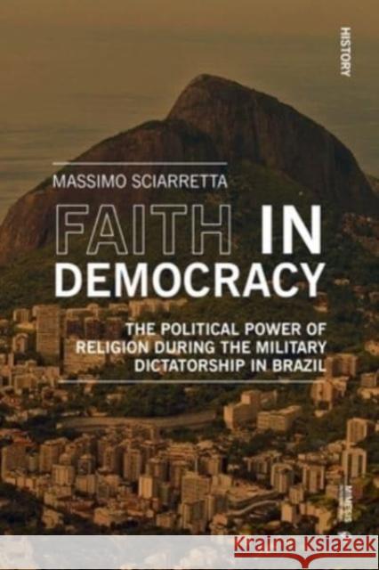 Faith in Democracy: The Political Power of Religion During the Military Dictatorship in Brazil Massimo Sciarretta 9788869773754 Mimesis - książka