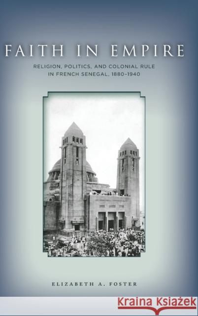 Faith in Empire: Religion, Politics, and Colonial Rule in French Senegal, 1880a 1940 Foster, Elizabeth A. 9780804783804 Stanford University Press - książka