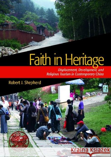 Faith in Heritage: Displacement, Development, and Religious Tourism in Contemporary China Shepherd, Robert J. 9781611320732 Left Coast Press - książka