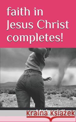 faith in Jesus Christ completes!: Salvation is the gift! Mickey Lilly 9781095820407 Independently Published - książka