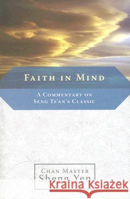 Faith in Mind: A Commentary on Seng Ts'an's Classic Sheng Yen 9781590303979 Shambhala Publications - książka