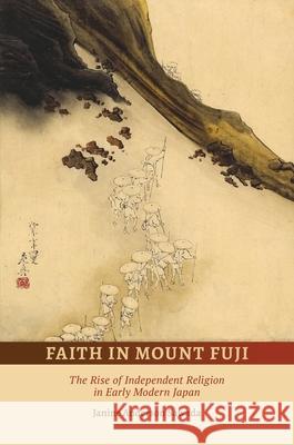 Faith in Mount Fuji: The Rise of Independent Religion in Early Modern Japan Janine Anderson Sawada 9780824887889 University of Hawaii Press - książka