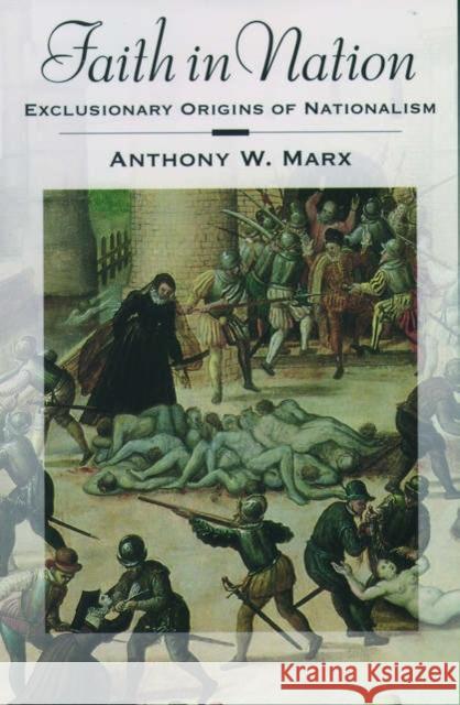Faith in Nation: Exclusionary Origins of Nationalism Marx, Anthony W. 9780195182590 Oxford University Press, USA - książka