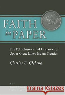 Faith in Paper: The Ethnohistory and Litigation of Upper Great Lakes Indian Treaties Charles E. Cleland 9780472035939 University of Michigan Press - książka