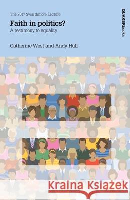 Faith in politics? A testimony to equality: The 2017 Swarthmore Lecture: 2017 Catherine West, Andy Hull 9781999726904 Quaker Books - książka