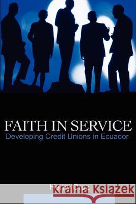Faith in Service: Developing Credit Unions in Ecuador Cruz, Henry 9780595199266 Writer's Showcase Press - książka