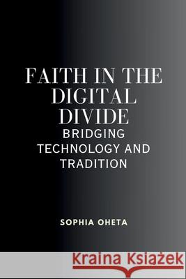 Faith in the Digital Divide: Bridging Technology and Tradition Oheta Sophia 9787669171661 OS Pub - książka