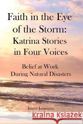 Faith in the Eye of the Storm: Katrina Stories in Four Voices: Belief at Work During Natural Disasters Janyce Jorgensen Debra Anderson 9781467926577 Createspace - książka