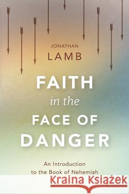 Faith in the Face of Danger: An Introduction to the Book of Nehemiah Johnathan Lamb 9781783688913 Langham Partnership International - książka