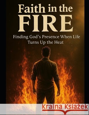 Faith in the Fire: Finding God's Presence When Life Turns Up The Heat Cloud, James 9798269200217 Independently Published - książka