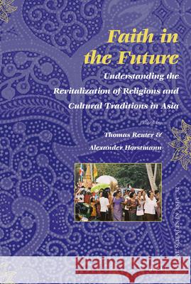 Faith in the Future: Understanding the Revitalization of Religions and Cultural Traditions in Asia Thomas Reuter, Alexander Horstmann 9789004230378 Brill - książka