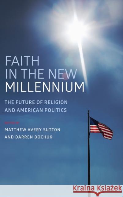 Faith in the New Millennium: The Future of Religion and American Politics Matthew Avery Sutton Darren Dochuk Matthew Avery Sutton 9780199372690 Oxford University Press, USA - książka