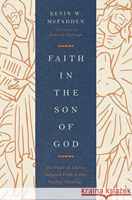 Faith in the Son of God: The Place of Christ-Oriented Faith Within Pauline Theology McFadden, Kevin 9781433571404 Crossway Books - książka