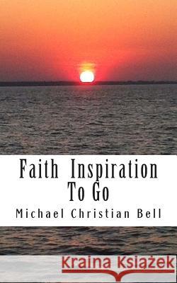 Faith inspiration to go: Inspirational thoughts for the busy life Bell, Michael Christian 9781500452346 Createspace - książka