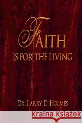 Faith Is For The Living Larry D. Holmes 9781727138863 Createspace Independent Publishing Platform - książka