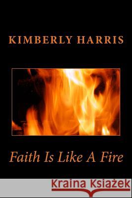 Faith Is Like a Fire Kimberly Harris 9781545337936 Createspace Independent Publishing Platform - książka
