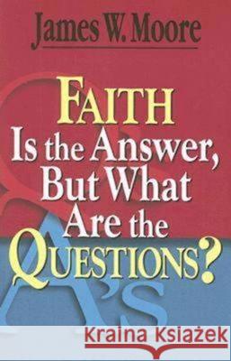 Faith Is the Answer, But What Are the Questions? James W. Moore 9780687646739 Dimensions for Living - książka