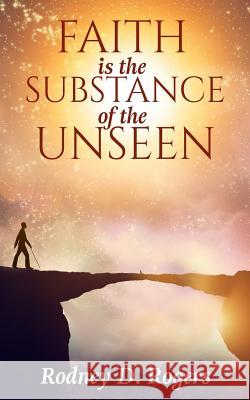 Faith is the Substance of the Unseen Rogers, Rodney 9781983450945 Createspace Independent Publishing Platform - książka