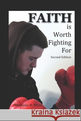 Faith is Worth Fighting For Stephanie Marie White 9780982874301 Words of Life Publishing - książka