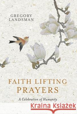 Faith Lifting Prayers: A Celebration of Humanity Gregory Landsman 9780646981147 Etoile International Group Ltd - książka