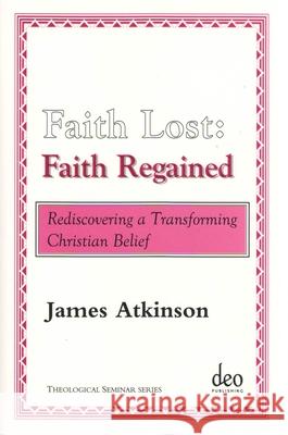 Faith Lost: Faith Regained: Rediscovering a Transforming Christian Belief James Atkinson 9789058540270 Deo Publishing - książka