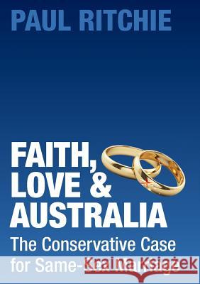 Faith, Love and Australia: The Conservative Case for Same-Sex Marriage Paul Ritchie 9781925501131 Connor Court Publishing Pty Ltd - książka