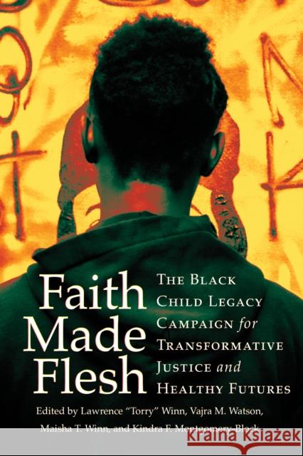 Faith Made Flesh: The Black Child Legacy Campaign for Transformative Justice and Healthy Futures Lawrence Torry Winn Vajra M. Watson Maisha T. Winn 9781501772320 Cornell University Press - książka