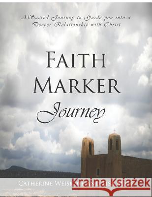 Faith Marker Journey: A Sacred Journey to Guide You Into a Deeper Relationship with Christ Lisa Mick Catherine Weiskopf 9781729456057 Independently Published - książka
