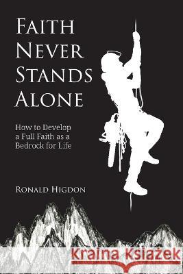 Faith Never Stands Alone: How to Develop a Full Faith as a Bedrock for Life Ronald W. Higdon 9781631998430 Energion Publications - książka