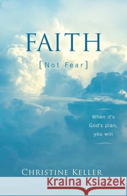 FAITH Not Fear: When It's God's Plan, You Win Christine Keller 9781632695284 Deepriver Books - książka