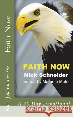 Faith Now: A 40 Day Devotional Nick J. Schneider Melanie Mole 9781986996563 Createspace Independent Publishing Platform - książka