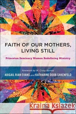 Faith of Our Mothers, Living Still: Princeton Seminary Women Redefining Ministry Abigail Rian Evans Katherine Doo 9780664261917 Westminster John Knox Press - książka