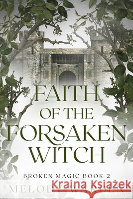 Faith of the Forsaken Witch: Broken Magic Book 2 Warden, Melody 9798271457241 Independently Published - książka