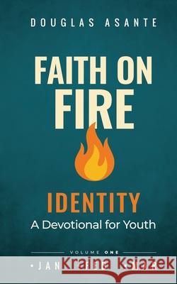 Faith On Fire - Identity: A Devotional for Youth (Jan - Mar) Douglas Asante 9781916692466 Equip Publishing House - książka