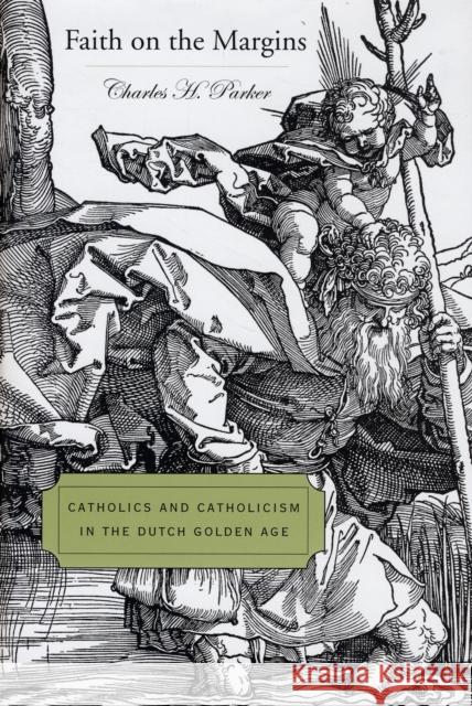 Faith on the Margins: Catholics and Catholicism in the Dutch Golden Age Parker, Charles H. 9780674026629 Harvard University Press - książka