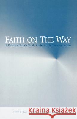 Faith on the Way: A Practical Parish Guide to the Adult Catechumenate Ball, Peter 9780264675282 Andrew Mowbray Incorporated, Publishers - książka