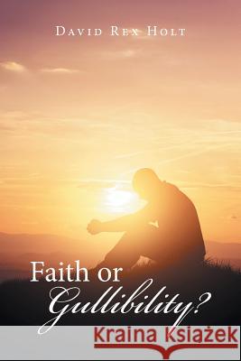 Faith or Gullibility? David Rex Holt 9781514496190 Xlibris - książka