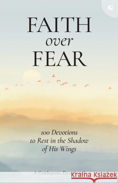 Faith over Fear: 100 Devotions to Rest in the Shadow of His Wings Guideposts 9780310366898 Zondervan - książka