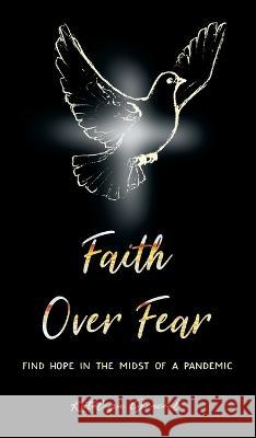 Faith Over Fear: Find Hope in the Midst of a Pandemic Kataleya Graceal   9781991169877 Dawnlight Publishing - książka