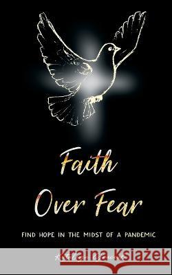 Faith Over Fear: Find Hope in the Midst of a Pandemic Kataleya Graceal   9781991169884 Dawnlight Publishing - książka