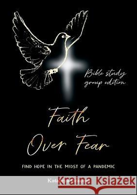 Faith Over Fear: Find Hope in the Midst of a Pandemic: Bible Study Group edition Kataleya Graceal   9781991169846 Dawnlight Publishing - książka