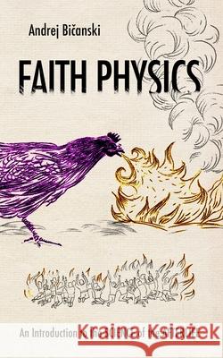 Faith Physics: An Introduction to the Science of the Afterlife Andrej Bicanski 9781999941109 Published Independently - książka