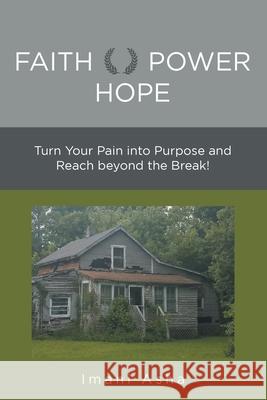 Faith Power Hope: Turn Your Pain into Purpose and Reach Beyond the Break! Imani Asha 9781480893771 Archway Publishing - książka