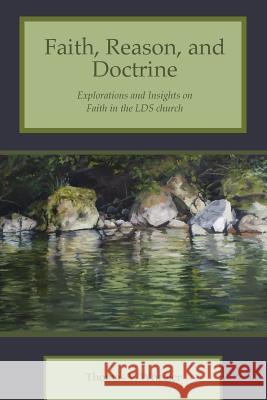 Faith, Reason, and Doctrine: Explorations and Insights on Faith in the LDS Church Wheeler, Thomas V. 9781540557261 Createspace Independent Publishing Platform - książka