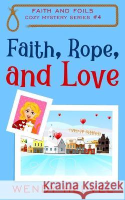Faith, Rope, and Love: Faith and Foils Cozy Mystery Series Book #4 Heuvel, Wendy 9781990081033 Olde Crow Publishing - książka
