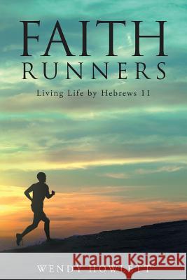 Faith Runners: Living Life by Hebrews 11 Wendy Howlett 9781635752069 Christian Faith Publishing, Inc. - książka