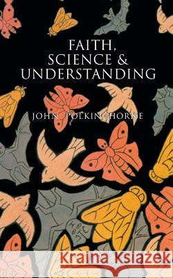 Faith, Science and Understanding John Polkinghorne 9780300091281 Yale University Press - książka