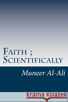 Faith; Scientifically: (b&w) Dr Muneer Al-Ali 9781717574138 Createspace Independent Publishing Platform - książka